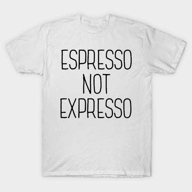 Espresso Not Expresso T-Shirt by theoddstreet